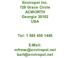 Enviropol Inc. 129 Grace Circle ACWORTH Georgia 30102 USA   Tel: 1 585 455 1446   E-Mail: mfrose@enviropol.net bart@enviropol.net